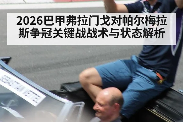 2026巴甲弗拉门戈对帕尔梅拉斯争冠关键战战术与状态解析